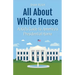 All About White House: A Kid's Guide to America's Presidential Home