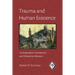 Trauma and Human Existence: Autobiographical, Psychoanalytic, and Philosophical Reflections