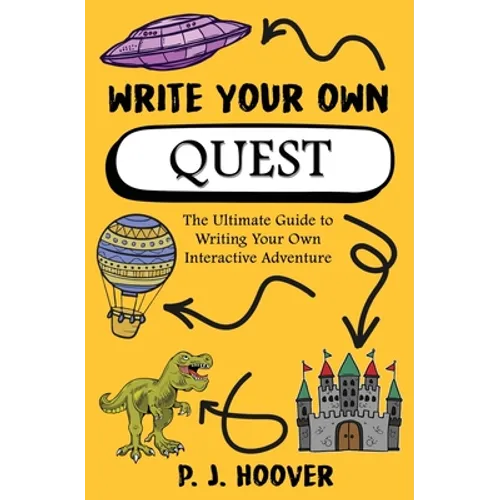 Write Your Own Quest: The Ultimate Guide to Writing Your Own Interactive Adventure