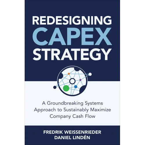 Redesigning Capex Strategy: A Groundbreaking Systems Approach to Sustainably Maximize Company Cash Flow