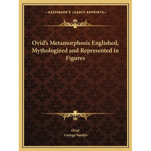 Ovid's Metamorphosis Englished, Mythologized and Represented in Figures