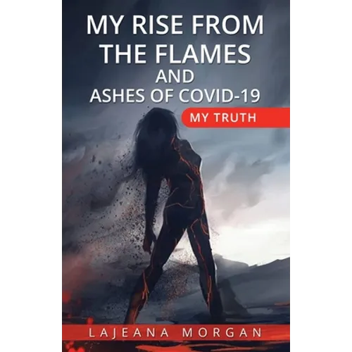 My Rise from the Flames and Ashes of Covid-19: My Truth