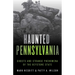 Haunted Pennsylvania: Ghosts and Strange Phenomena of the Keystone State