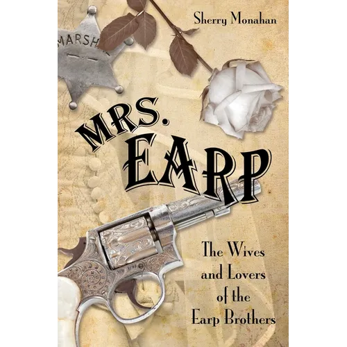 Mrs. Earp: The Wives And Lovers Of The Earp Brothers