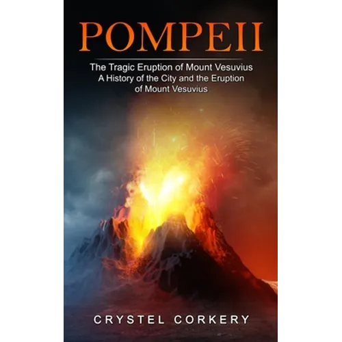 Pompeii: The Tragic Eruption of Mount Vesuvius (A History of the City and the Eruption of Mount Vesuvius)