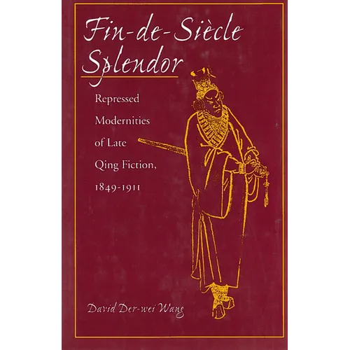 Fin-De-Siècle Splendor: Repressed Modernities of Late Qing Fiction, 1848-1911