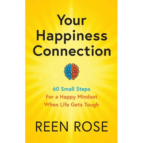 Your Happiness Connection: 60 Small Steps For a Happy Mindset When Life Gets Tough