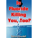 Is Fluoride Killing You, Too?
