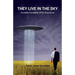 They Live in the Sky: Invisible Incredible UFOs Around Us