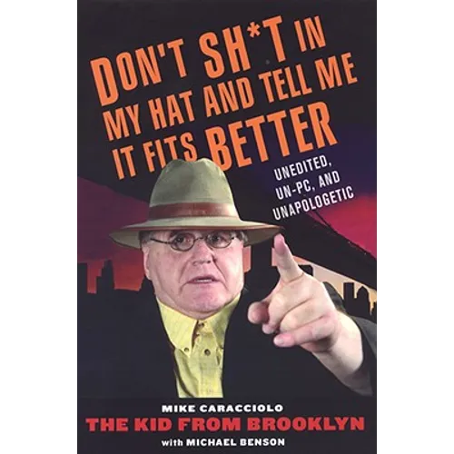 Don't Shit in My Hat and Tell Me it Fits: Unedited, Un-PC, and Unapologetic