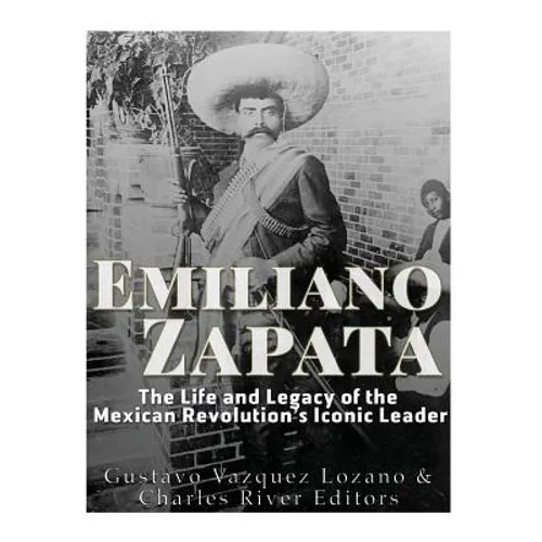 Emiliano Zapata: The Life and Legacy of the Mexican Revolution's Iconic Leader