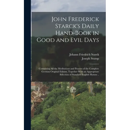 John Frederick Starck's Daily Hand-book in Good and Evil Days; Containing All the Meditations and Prayers of the Complete German Original Edition, Tog