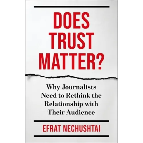 Does Trust Matter?: Why Journalists Need to Rethink the Relationship with Their Audience - Paperback