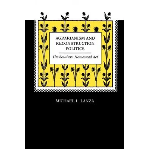 Agrarianism and Reconstruction Politics: The Southern Homestead Act