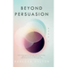 Beyond Persuasion: How to recognise and use Dark Psychology, Neuro-Linguistic Programming and Mind Control in Everyday Life