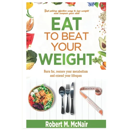 Eat to beat your weight: Burn Fat, Restore Your Metabolism, and Extend Your Life.