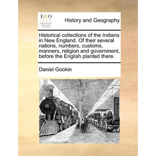 Historical Collections of the Indians in New England. of Their Several Nations, Numbers, Customs, Manners, Religion and Government, Before the English