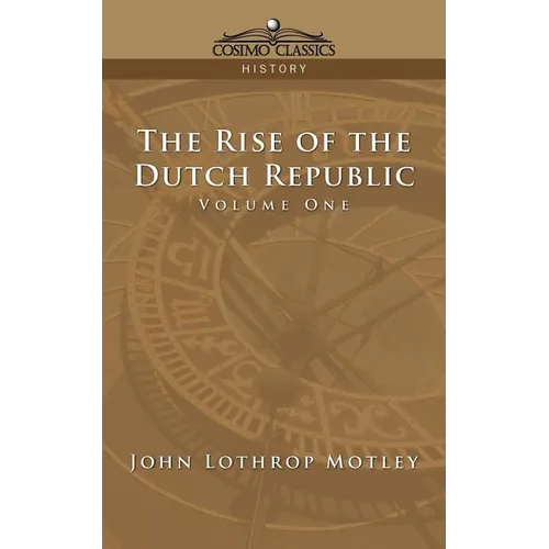The Rise of the Dutch Republic - Volume 1