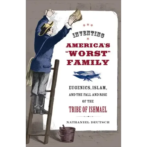 Inventing America's Worst Family: Eugenics, Islam, and the Fall and Rise of the Tribe of Ishmael