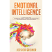 Emotional Intelligence: A Step by Step Guide to Improving Your EQ, Controlling Your Emotions and Understanding Your Relationships