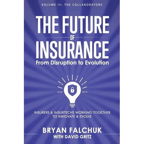The Future of Insurance: From Disruption to Evolution: Volume III. The Collaborators