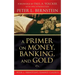 A Primer on Money, Banking, and Gold (Peter L. Bernstein's Finance Classics)
