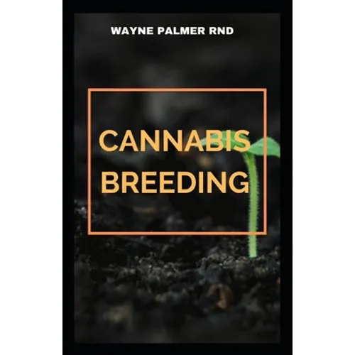 Cannabis Breeding: The Essential Guide To Cultivation And Propagation Of Cannabis