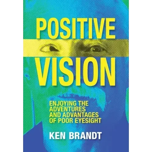 Positive Vision: Enjoying the Adventures and Advantages of Poor Eyesight