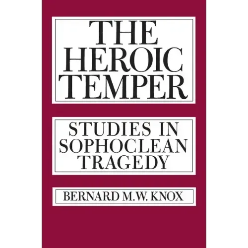 The Heroic Temper: Studies in Sophoclean Tragedy Volume 35