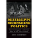 Mississippi Moonshine Politics:: How Bootleggers & the Law Kept a Dry State Soaked