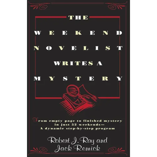 The Weekend Novelist Writes a Mystery: From Empty Page to Finished Mystery in Just 52 Weekends--A Dynamic Step-by-Step Program