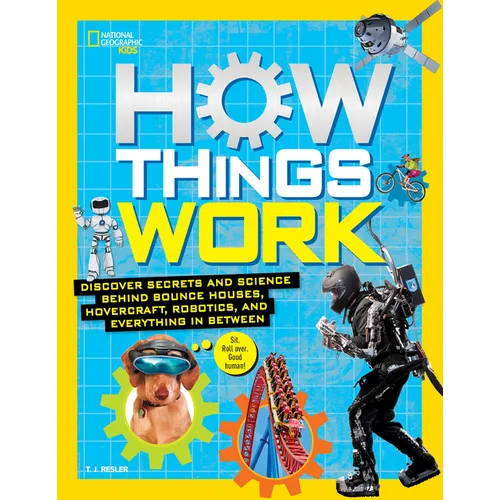 How Things Work: Discover Secrets and Science Behind Bounce Houses, Hovercraft, Robotics, and Everything in Between