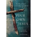Your Own Jesus: Saying Yes to the One Relationship That Changes Everything