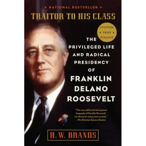 Traitor to His Class: The Privileged Life and Radical Presidency of Franklin Delano Roosevelt