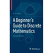 A Beginner's Guide to Discrete Mathematics