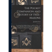 The Pocket Companion and History of Free-Masons: Containing Their Origine, Progress, and Present State: An Abstract Of Their Laws, Constitutions, Cust