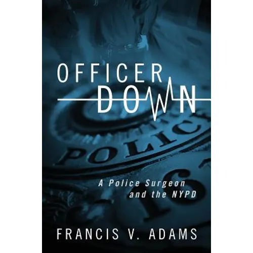 Officer Down: A Police Surgeon and the NYPD