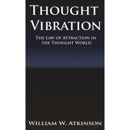 Thought Vibration or the Law of Attraction in the Thought World