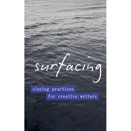 Surfacing: Closing Practices for Creative Writers