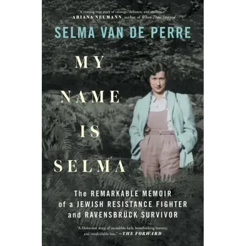 My Name Is Selma: The Remarkable Memoir of a Jewish Resistance Fighter and Ravensbrück Survivor
