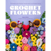 Crochet Flowers: 35 Patterns for Forever Florals and Cute Potted Plants