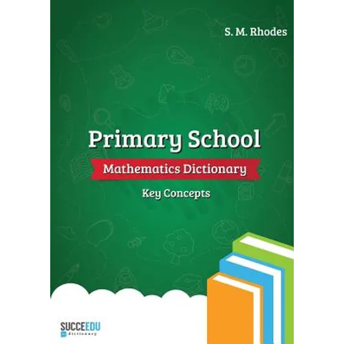 Primary School Mathematics Dictionary: Key Concepts