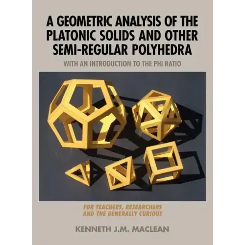 A Geometric Analysis of the Platonic Solids and Other Semi-Regular Polyhedra