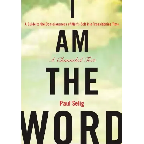 I Am the Word: A Guide to the Consciousness of Man's Self in a Transitioning Time