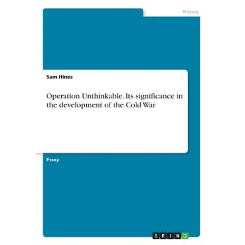 Operation Unthinkable. Its significance in the development of the Cold War