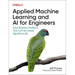 Applied Machine Learning and AI for Engineers: Solve Business Problems That Can't Be Solved Algorithmically