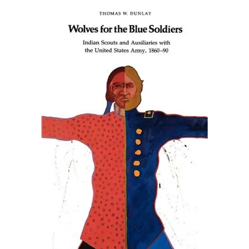 Wolves for the Blue Soldiers: Indian Scouts and Auxiliaries with the United States Army, 1860-90
