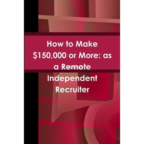 How to Make $150,000 or More: as a Remote Independent Recruiter