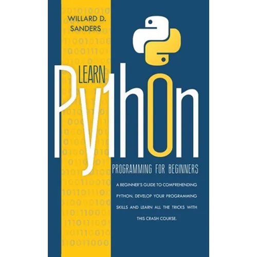 Learn Python Programming for Beginners: a beginner's guide comprehending python.Develop your programming skills and learn all the tricks with this cra