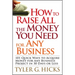 How to Raise All the Money You Need for Any Business: 101 Quick Ways to Acquire Money for Any Business Project in 30 Days or Less